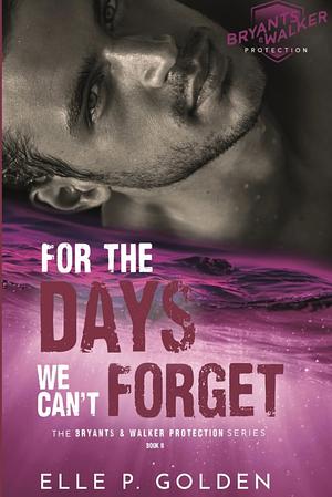 For the Days We Can't Forget by Elle P. Golden