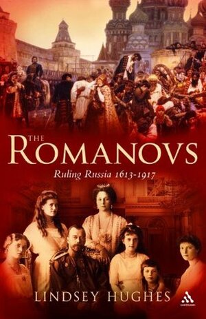 The Romanovs: Ruling Russia 1613-1917 by Lindsey Hughes