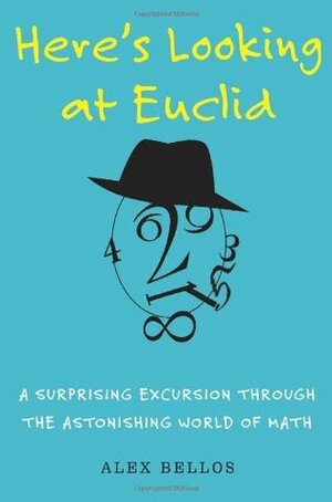 Here's Looking at Euclid: A Surprising Excursion Through the Astonishing World of Math by Alex Bellos
