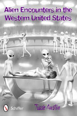 Alien Encounters in the Western United States by Tracie Austin