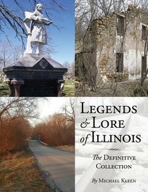 Legends and Lore of Illinois: The Definitive Collection by Michael Kleen