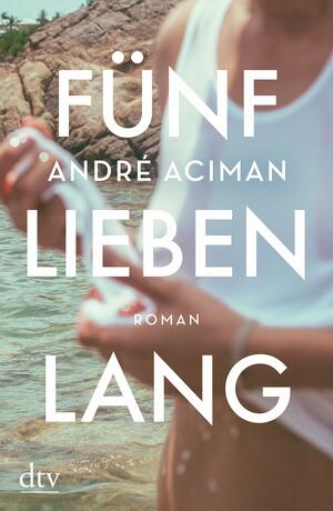 Fünf Lieben lang: Roman by André Aciman