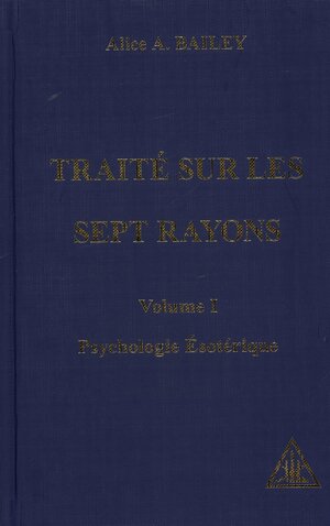 Traité sur les sept rayons 01 : Psychologie Esotérique by Alice A. Bailey