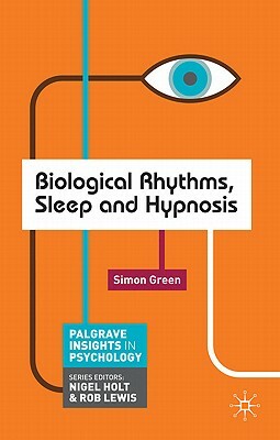 Biological Rhythms, Sleep and Hypnosis by Simon Green
