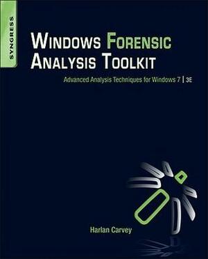 Windows Forensic Analysis Toolkit: Advanced Analysis Techniques for Windows 7 by Harlan Carvey