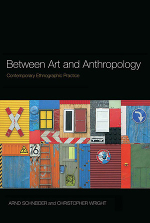 Between Art and Anthropology: Contemporary Ethnographic Practice by Christopher Wright, Arnd Schneider