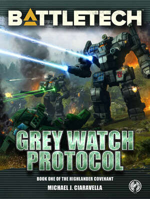 BattleTech: Grey Watch Protocol (Book One of The Highlander Covenant) by Michael J. Ciaravella