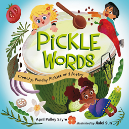 Pickle Words: Crunchy, Punchy Pickles and Poetry by April Pulley Sayre