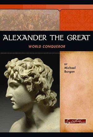 Alexander the Great: World Conqueror by Michael Burgan