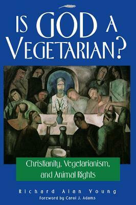 Is God a Vegetarian?: Christianity, Vegetarianism, and Animal Rights by Richard Alan Young