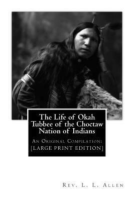 The Life of Okah Tubbee of the Choctaw Nation of Indians: An Original Compilation: [LARGE PRINT EDITION] by Laah Ceil Manatoi Elaah Tubbee, Rev L. L. Allen, J. Mitchell