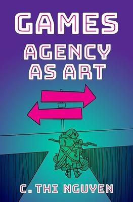 Games: Agency as Art by C. Thi Nguyen