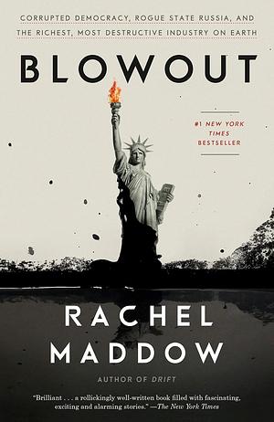 Blowout: Corrupted Democracy, Rogue State Russia, and the Richest, Most Destructive Industry on Earth by Rachel Maddow