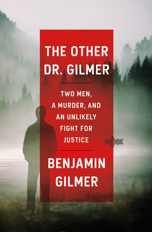 The Other Dr. Gilmer: Two Men, a Murder, and an Unlikely Fight for Justice by Benjamin Gilmer