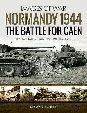 Normandy 1944: The Battle for Caen by Simon Forty