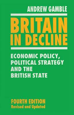 Britain in Decline: Economic Policy, Political Strategy and the British State by Andrew Gamble