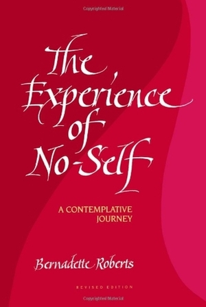 The Experience of No-Self: A Contemplative Journey by Bernadette Roberts