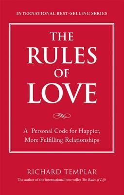 The Rules of Love: A Personal Code for Happier, More Fulfilling Relationships by Richard Templar