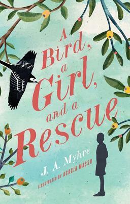 A Bird, a Girl, and a Rescue by J. A. Myhre