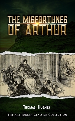 The Misfortunes of Arthur: Arthurian Classics by Thomas Hughes