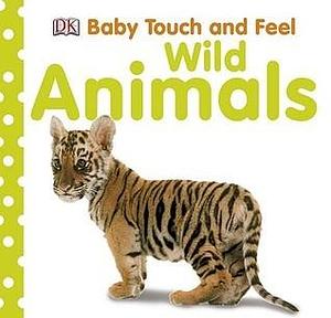 Baby Touch and Feel: Wild Animals by Dawn Sirett, Dawn Sirett