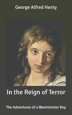 In the Reign of Terror: The Adventures of a Westminster Boy by G.A. Henty