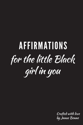 Affirmations for the Little Black Girl in You: Daily Affirmations by Junae Benne