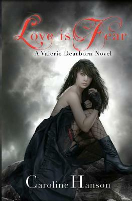 Love is Fear: A Valerie Dearborn Novel by Caroline Hanson