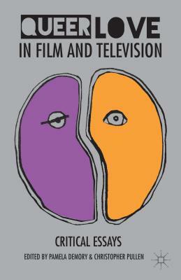 Queer Love in Film and Television: Critical Essays by Pamela Demory, Christopher Pullen