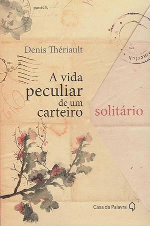 A Vida Peculiar de Um Carteiro Solitário by Denis Thériault