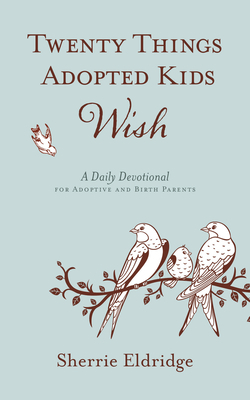 Twenty Things Adopted Kids Wish: A Daily Devotional for Adoptive and Birth Parents by Sherrie Eldridge