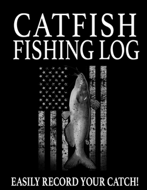 Catfish Fishing Log: Easily Record Your Catfish Catch by Marc Johnson