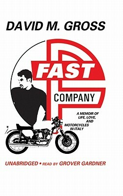 Fast Company: A Memoir of Life, Love, and Motorcycles in Italy by David M. Gross