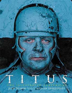 Titus: The Illustrated Screenplay, Adapted from the Play by William Shakespeare by Jonathan Bate, Julie Taymor, William Shakespeare