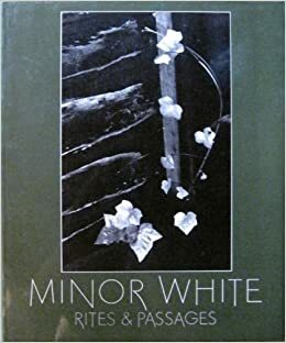 Minor White: Rites & Passages by James Baker Hall, Minor White