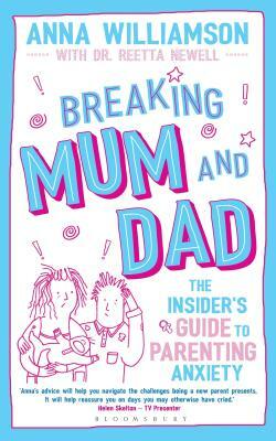 Breaking Mum and Dad: The Insider's Guide to Parenting Anxiety by Anna Williamson