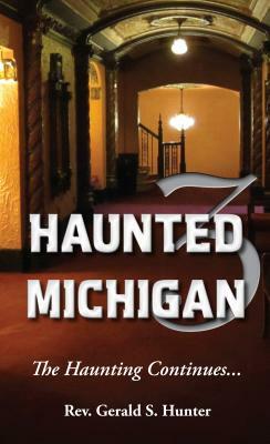 Haunted Michigan 3: The Haunting Continues by Gerald S. Hunter