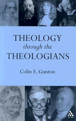 Theology Through the Theologians: Selected Essays 1972-1995 by Colin E. Gunton