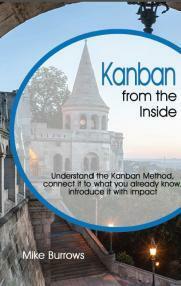 Kanban from the Inside: Understand the Kanban Method, connect it to what you already know, introduce it with impact by Mike Burrows