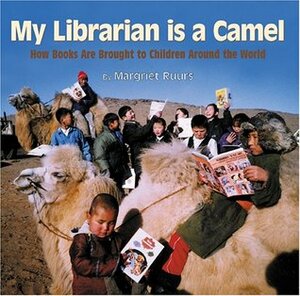 My Librarian Is a Camel: How Books Are Brought to Children Around the World by Margriet Ruurs