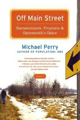 Off Main Street: Barnstormers, ProphetsGatemouth's Gator: Essays by Michael Perry