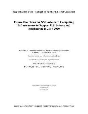 Future Directions for Nsf Advanced Computing Infrastructure to Support U.S. Science and Engineering in 2017-2020 by Computer Science and Telecommunications, Division on Engineering and Physical Sci, National Academies of Sciences Engineeri