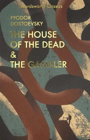 The House of the Dead / The Gambler by Fyodor Dostoevsky