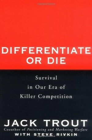 Differentiate or Die: Survival in Our Era of Killer Competition by Jack Trout
