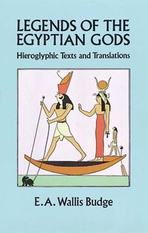 Legends of the Egyptian Gods: Hieroglyphic Texts and Translations by E.A. Wallis Budge