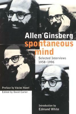 Spontaneous Mind: Selected Interviews 1958-1996 by Allen Ginsberg, Edmund White, David Carter