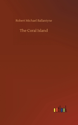 The Coral Island by Robert Michael Ballantyne