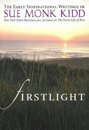 Firstlight: The Early Inspirational Writings of Sue Monk Kidd by Sue Monk Kidd