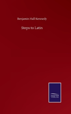 Steps to Latin by Benjamin Hall Kennedy