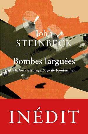 Bombes Larguees: Histoire d'Un Equipage de Bombardier by John Steinbeck